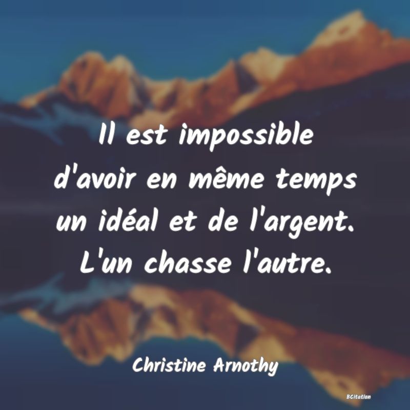 image de citation: Il est impossible d'avoir en même temps un idéal et de l'argent. L'un chasse l'autre.