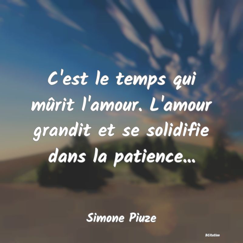 image de citation: C'est le temps qui mûrit l'amour. L'amour grandit et se solidifie dans la patience...