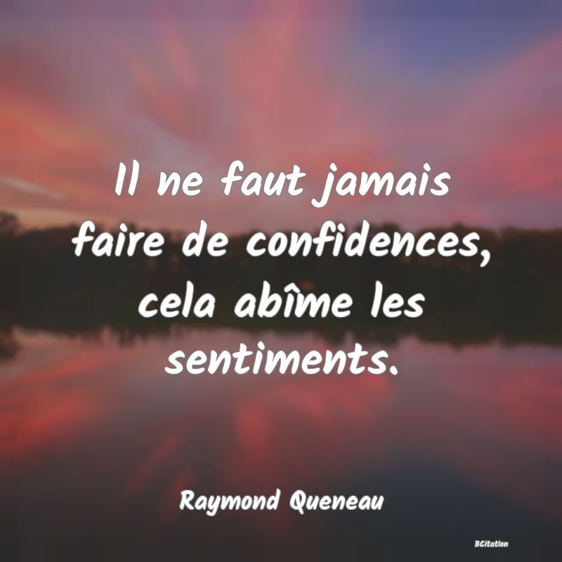 image de citation: Il ne faut jamais faire de confidences, cela abîme les sentiments.