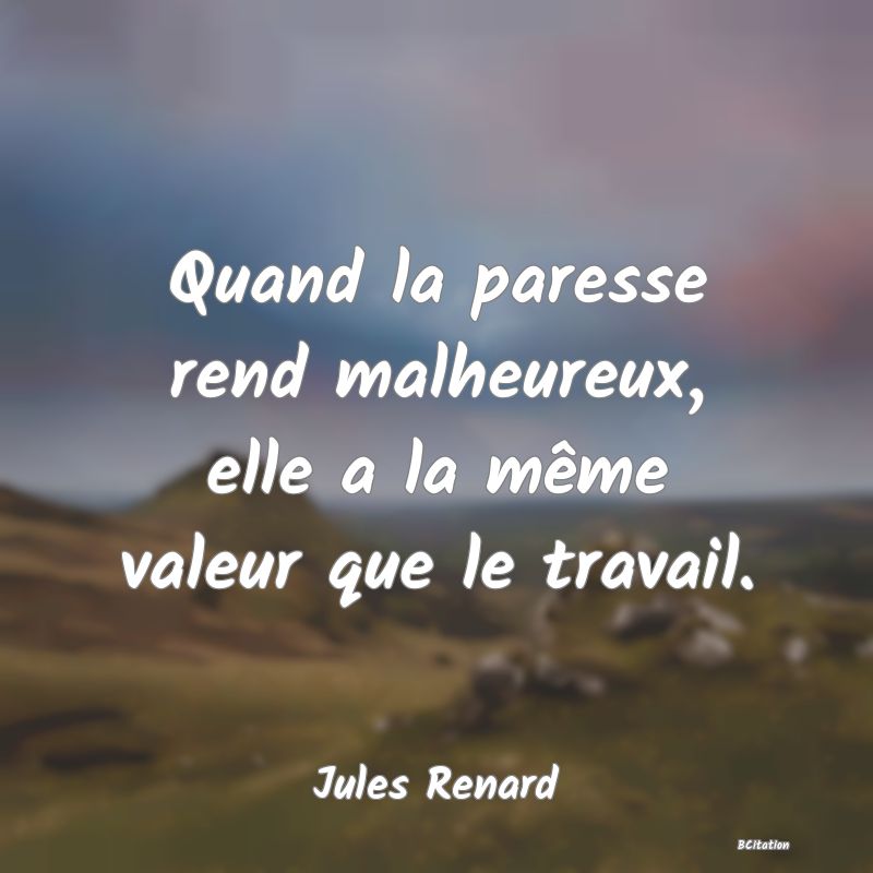 image de citation: Quand la paresse rend malheureux, elle a la même valeur que le travail.