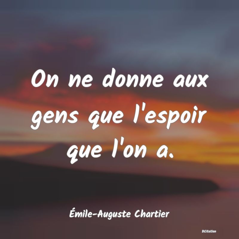 image de citation: On ne donne aux gens que l'espoir que l'on a.