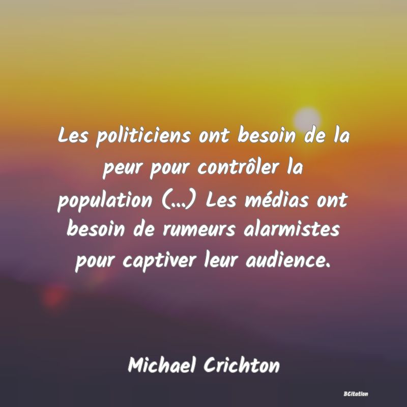 image de citation: Les politiciens ont besoin de la peur pour contrôler la population (...) Les médias ont besoin de rumeurs alarmistes pour captiver leur audience.