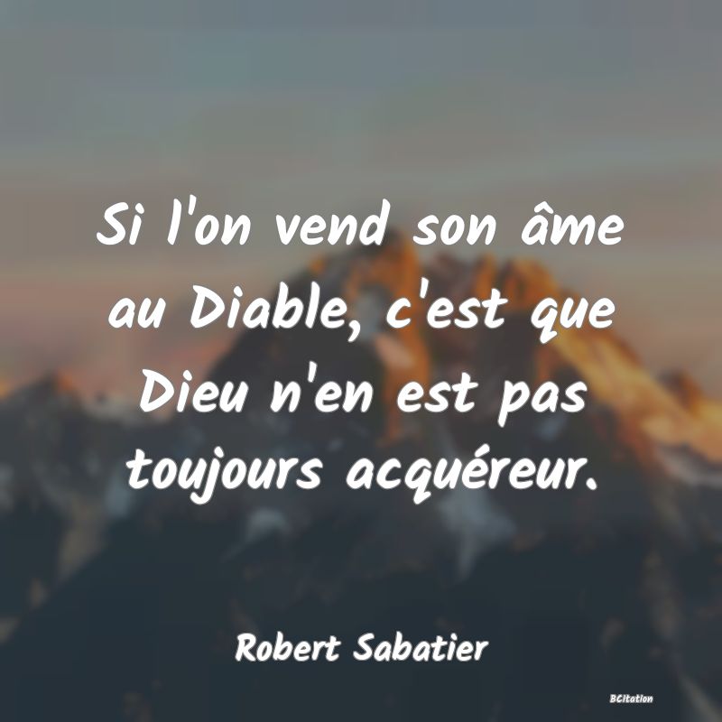 image de citation: Si l'on vend son âme au Diable, c'est que Dieu n'en est pas toujours acquéreur.