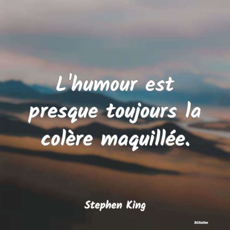 Belle Citation - L'humour est presque toujours la colère maquillée. - Stephen King