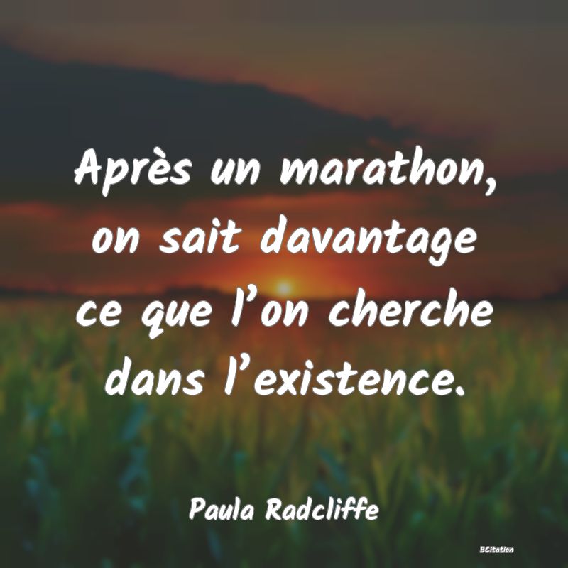 Belle Citation - Après un marathon, on sait davantage ce que l’on cherche dans l’existence. - Paula Radcliffe