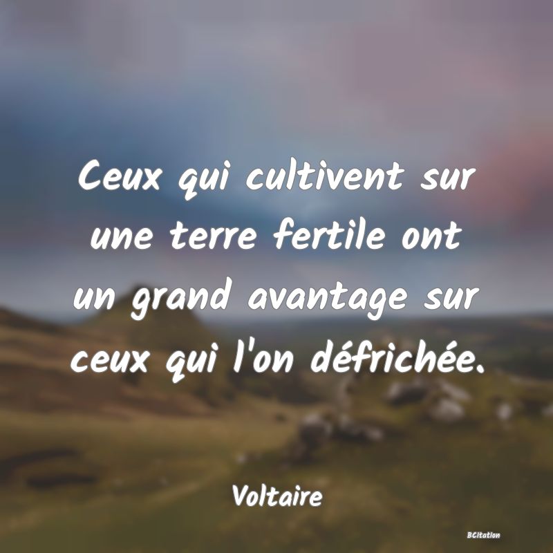 image de citation: Ceux qui cultivent sur une terre fertile ont un grand avantage sur ceux qui l'on défrichée.