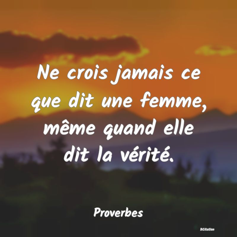 image de citation: Ne crois jamais ce que dit une femme, même quand elle dit la vérité.