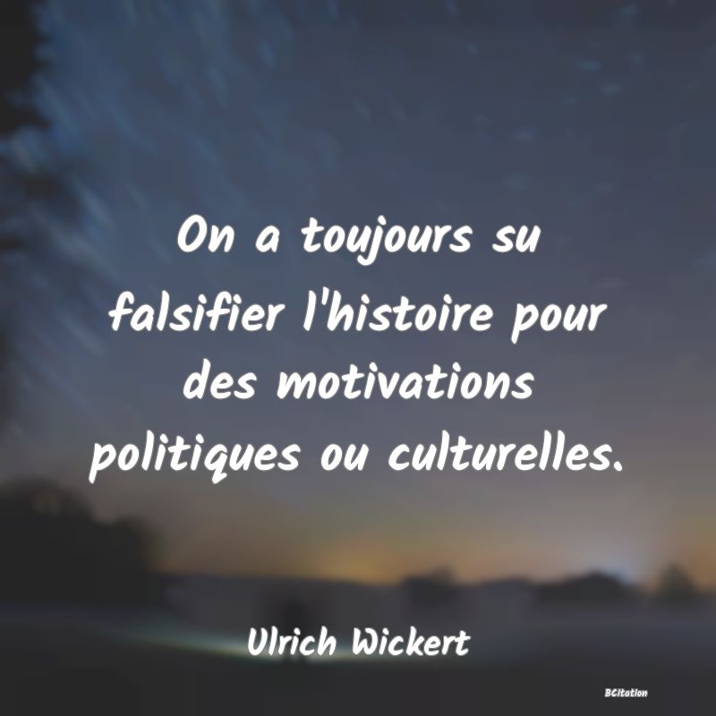 image de citation: On a toujours su falsifier l'histoire pour des motivations politiques ou culturelles.