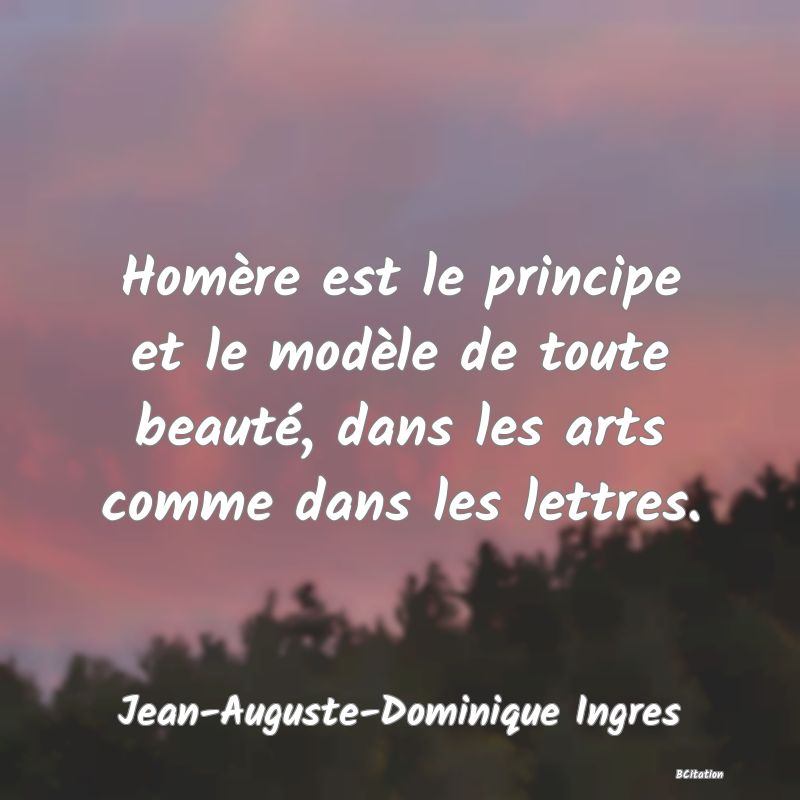 image de citation: Homère est le principe et le modèle de toute beauté, dans les arts comme dans les lettres.