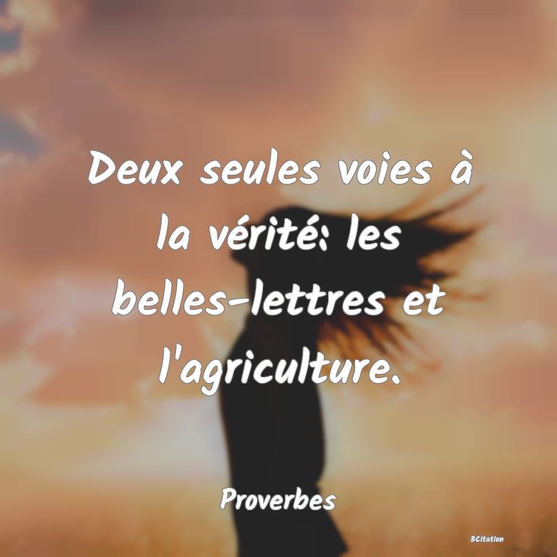 image de citation: Deux seules voies à la vérité: les belles-lettres et l'agriculture.