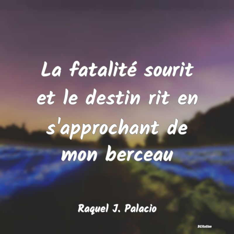 image de citation: La fatalité sourit et le destin rit en s'approchant de mon berceau