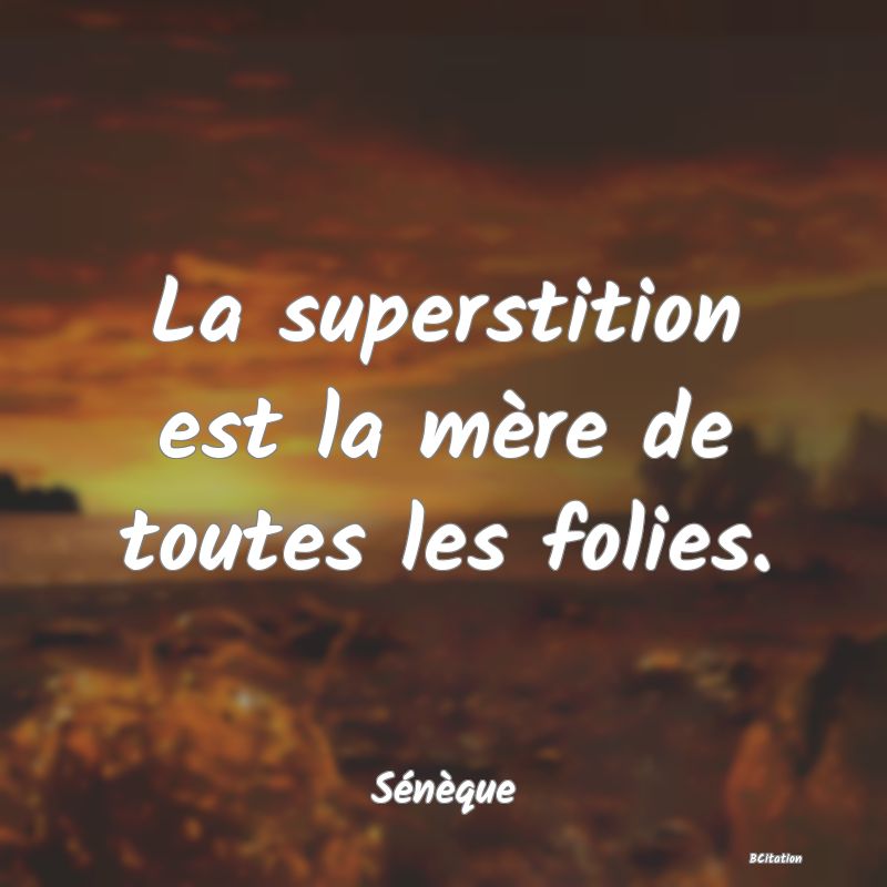 image de citation: La superstition est la mère de toutes les folies.