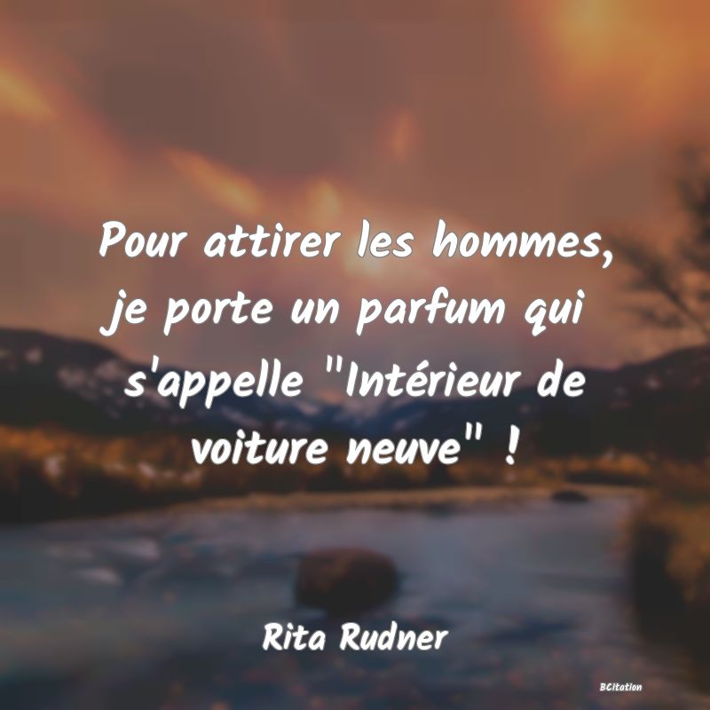 image de citation: Pour attirer les hommes, je porte un parfum qui s'appelle  Intérieur de voiture neuve  !