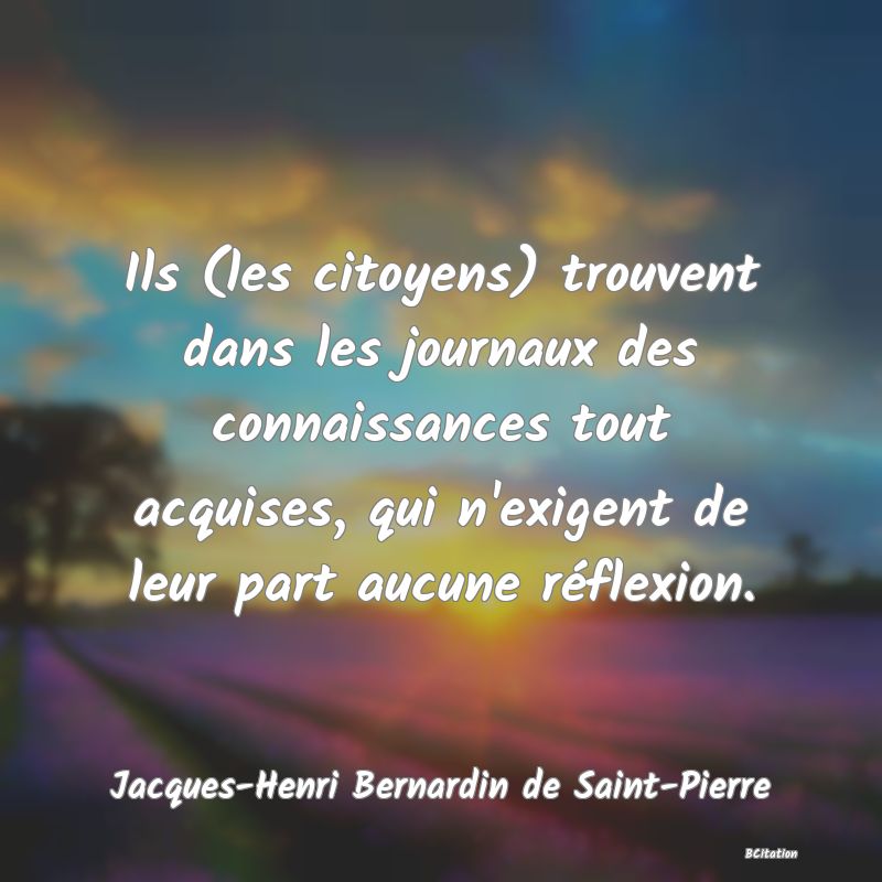 image de citation: Ils (les citoyens) trouvent dans les journaux des connaissances tout acquises, qui n'exigent de leur part aucune réflexion.