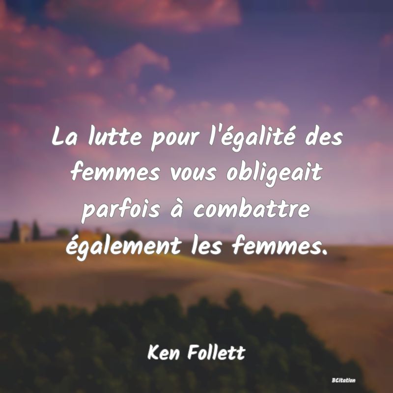 image de citation: La lutte pour l'égalité des femmes vous obligeait parfois à combattre également les femmes.