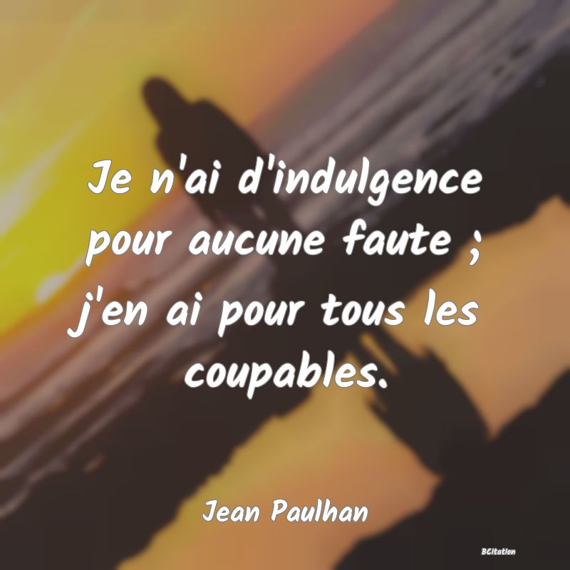 image de citation: Je n'ai d'indulgence pour aucune faute ; j'en ai pour tous les coupables.