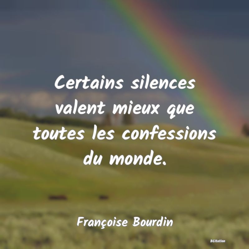 image de citation: Certains silences valent mieux que toutes les confessions du monde.