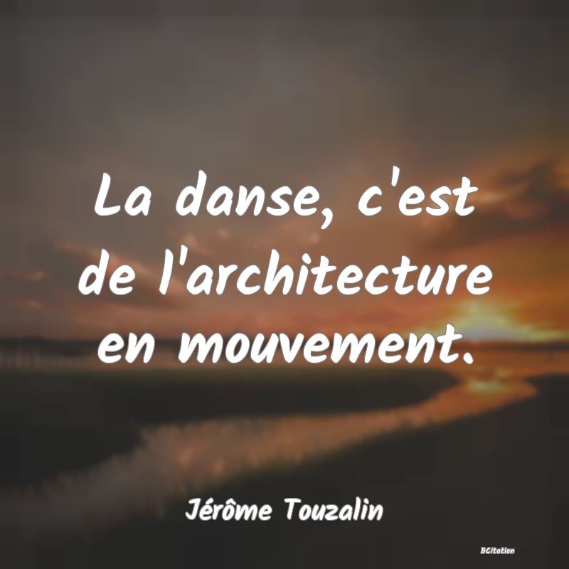 image de citation: La danse, c'est de l'architecture en mouvement.