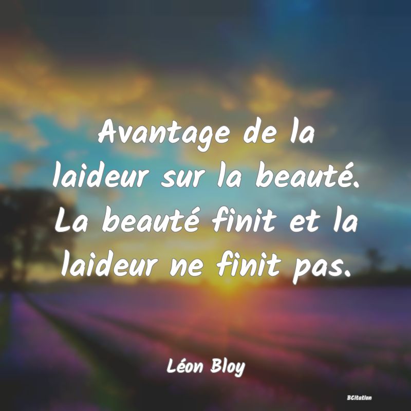 image de citation: Avantage de la laideur sur la beauté. La beauté finit et la laideur ne finit pas.