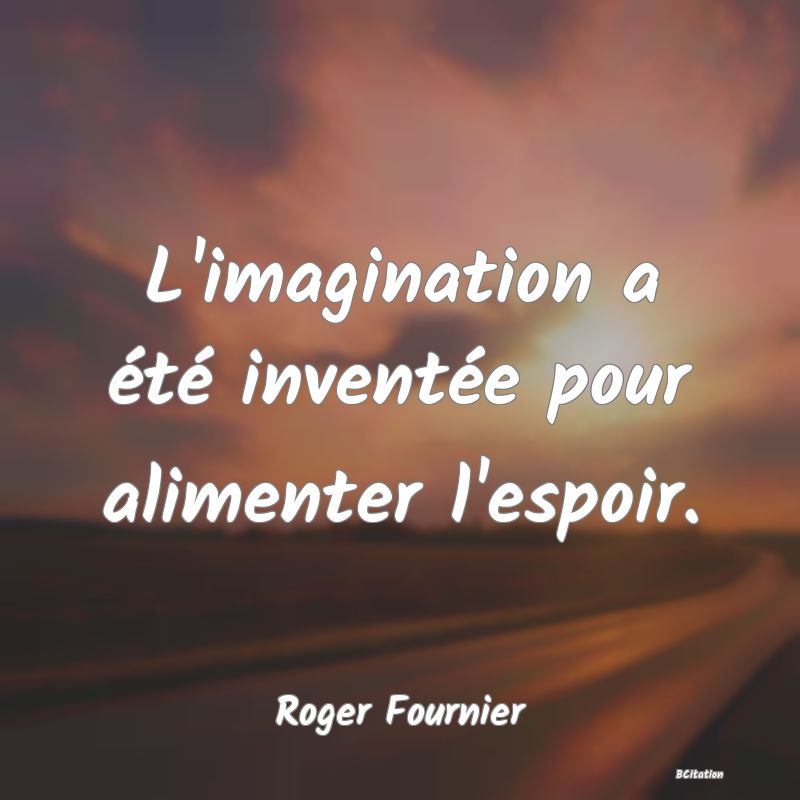 image de citation: L'imagination a été inventée pour alimenter l'espoir.