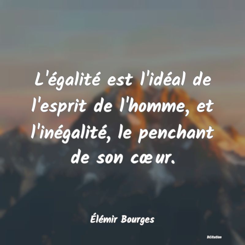 image de citation: L'égalité est l'idéal de l'esprit de l'homme, et l'inégalité, le penchant de son cœur.
