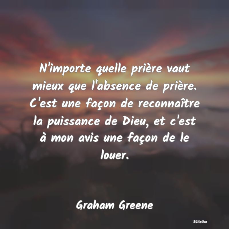 image de citation: N'importe quelle prière vaut mieux que l'absence de prière. C'est une façon de reconnaître la puissance de Dieu, et c'est à mon avis une façon de le louer.