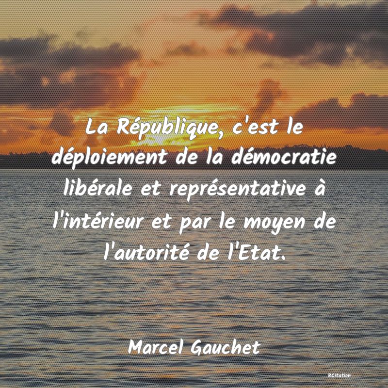 image de citation: La République, c'est le déploiement de la démocratie libérale et représentative à l'intérieur et par le moyen de l'autorité de l'Etat.