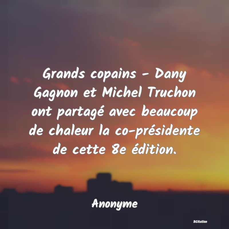 image de citation: Grands copains - Dany Gagnon et Michel Truchon ont partagé avec beaucoup de chaleur la co-présidente de cette 8e édition.