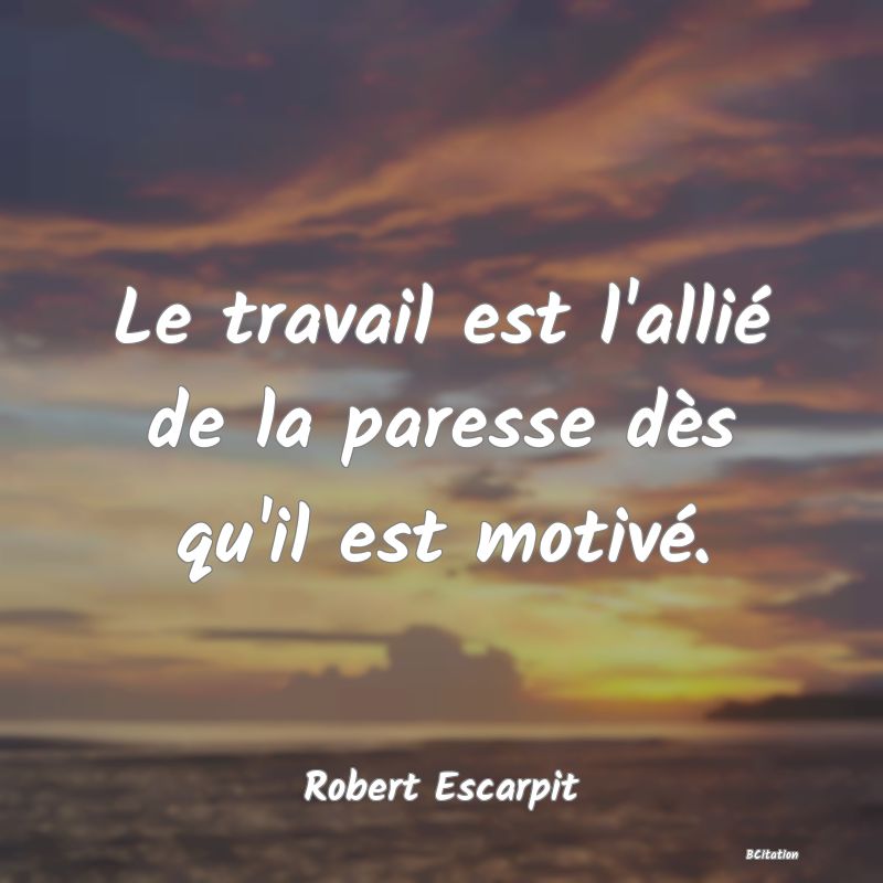 image de citation: Le travail est l'allié de la paresse dès qu'il est motivé.