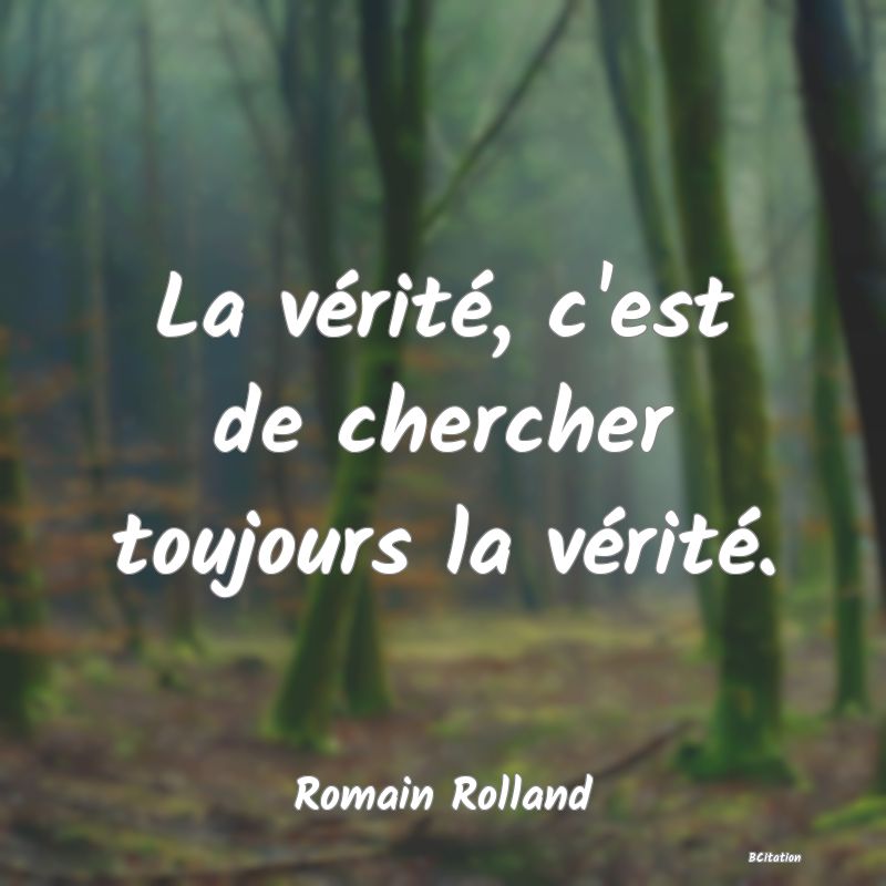 image de citation: La vérité, c'est de chercher toujours la vérité.