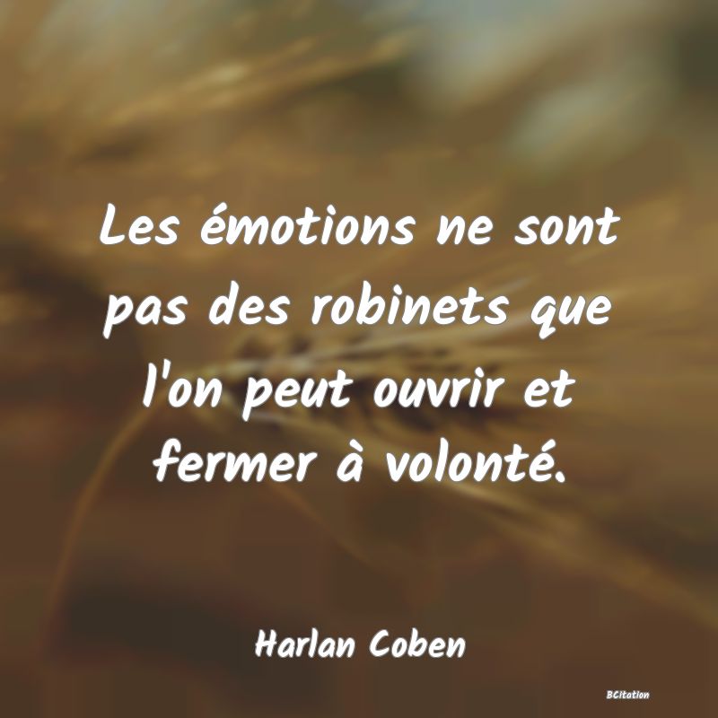 image de citation: Les émotions ne sont pas des robinets que l'on peut ouvrir et fermer à volonté.