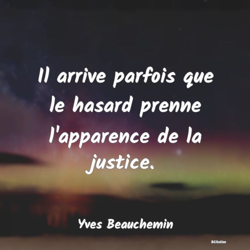 image de citation: Il arrive parfois que le hasard prenne l'apparence de la justice.