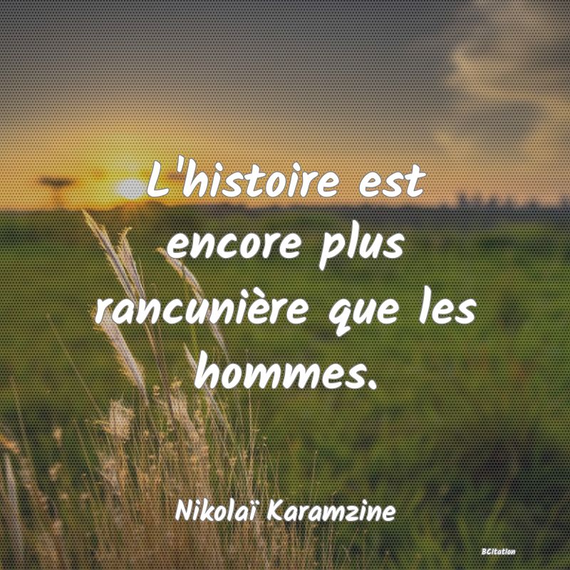 image de citation: L'histoire est encore plus rancunière que les hommes.