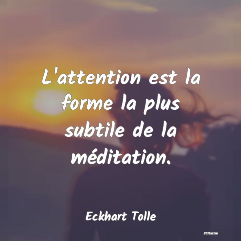 image de citation: L'attention est la forme la plus subtile de la méditation.