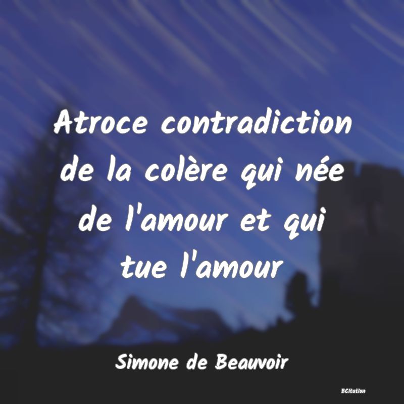 image de citation: Atroce contradiction de la colère qui née de l'amour et qui tue l'amour