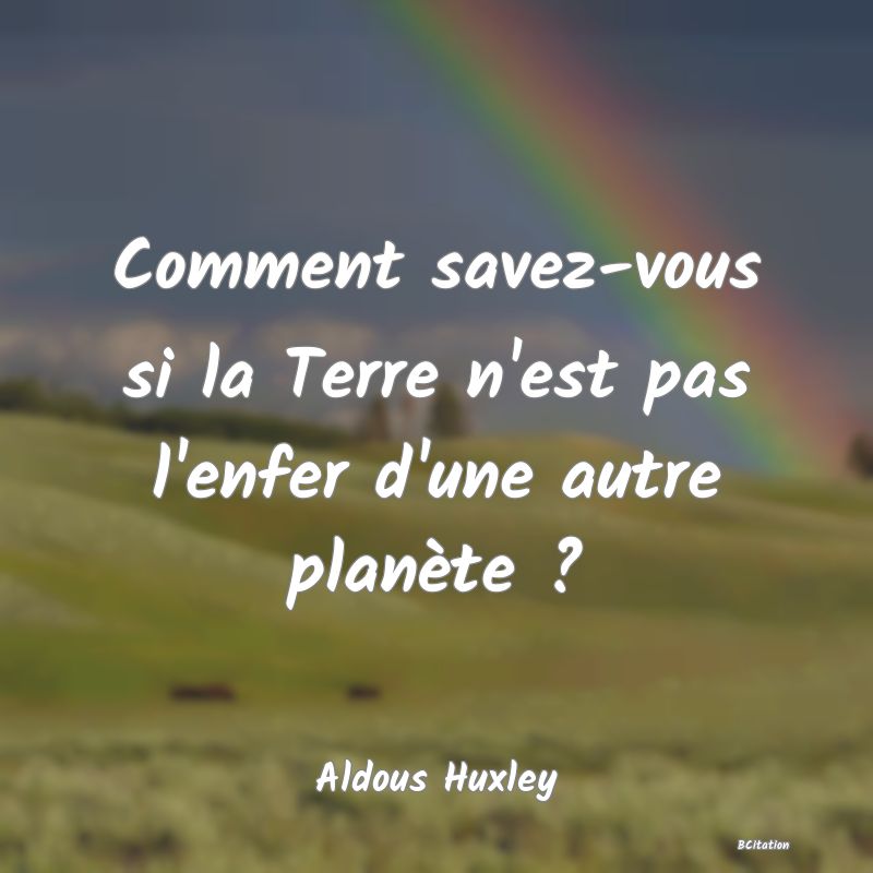 image de citation: Comment savez-vous si la Terre n'est pas l'enfer d'une autre planète ?