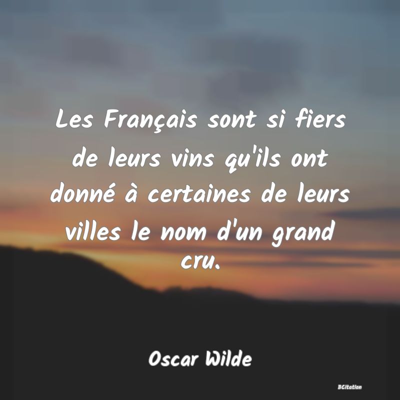 image de citation: Les Français sont si fiers de leurs vins qu'ils ont donné à certaines de leurs villes le nom d'un grand cru.