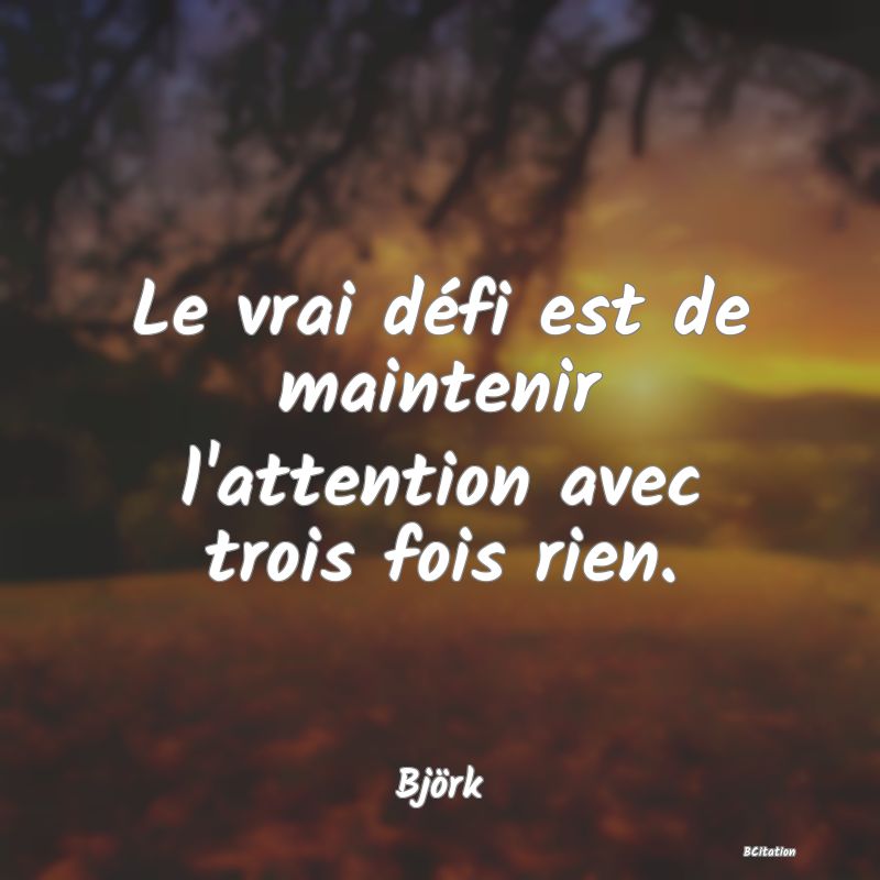 image de citation: Le vrai défi est de maintenir l'attention avec trois fois rien.