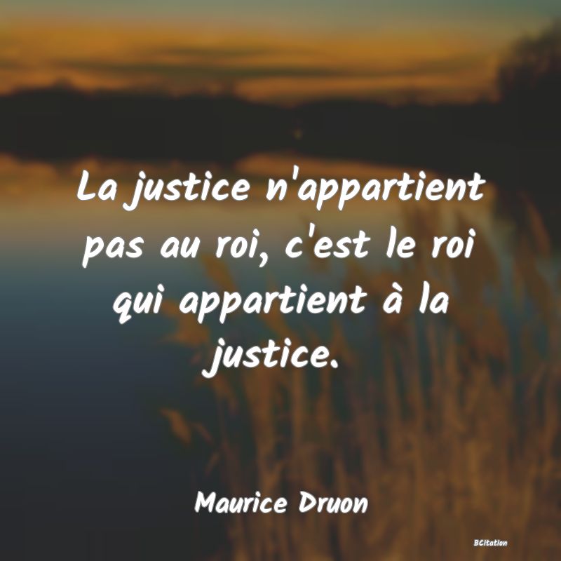 image de citation: La justice n'appartient pas au roi, c'est le roi qui appartient à la justice.