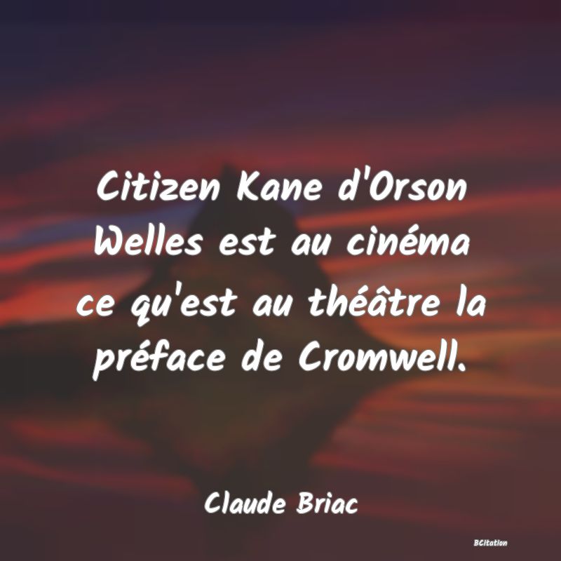 image de citation: Citizen Kane d'Orson Welles est au cinéma ce qu'est au théâtre la préface de Cromwell.
