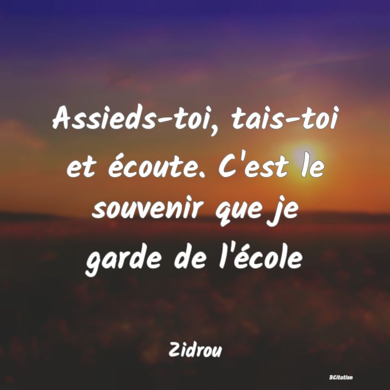 image de citation: Assieds-toi, tais-toi et écoute. C'est le souvenir que je garde de l'école