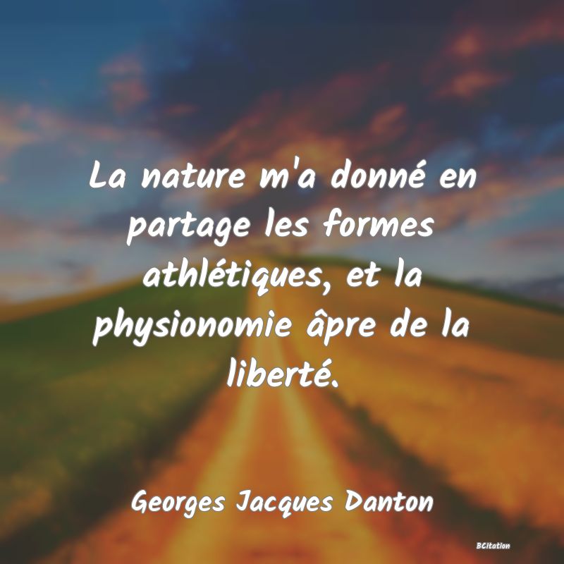 image de citation: La nature m'a donné en partage les formes athlétiques, et la physionomie âpre de la liberté.