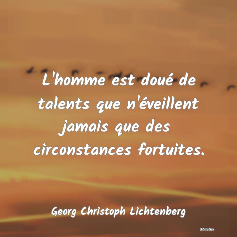 image de citation: L'homme est doué de talents que n'éveillent jamais que des circonstances fortuites.