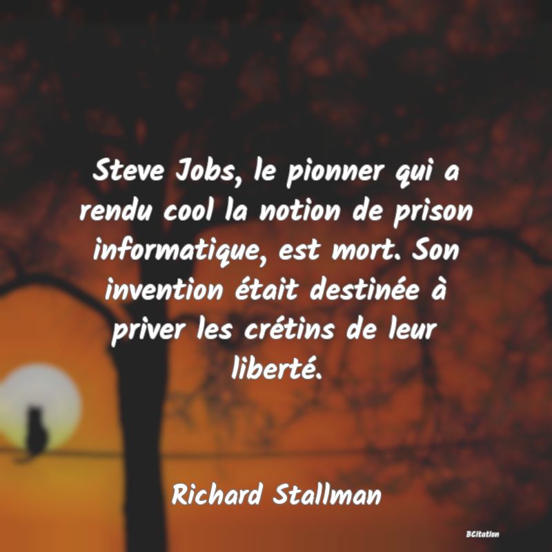 image de citation: Steve Jobs, le pionner qui a rendu cool la notion de prison informatique, est mort. Son invention était destinée à priver les crétins de leur liberté.