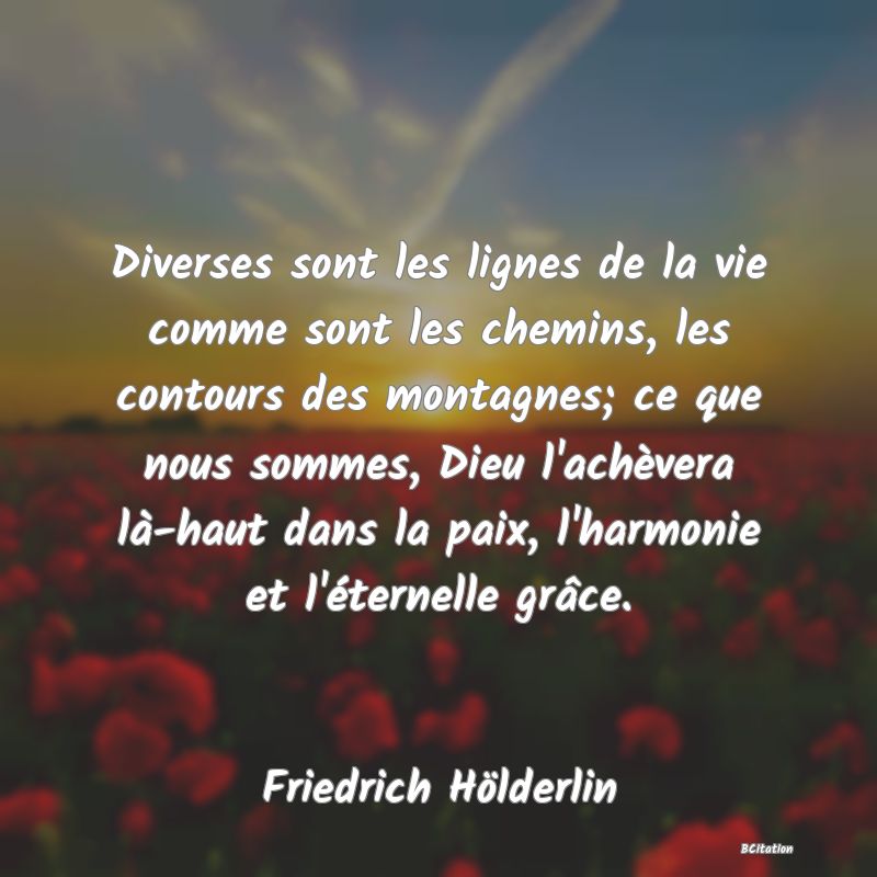 image de citation: Diverses sont les lignes de la vie comme sont les chemins, les contours des montagnes; ce que nous sommes, Dieu l'achèvera là-haut dans la paix, l'harmonie et l'éternelle grâce.