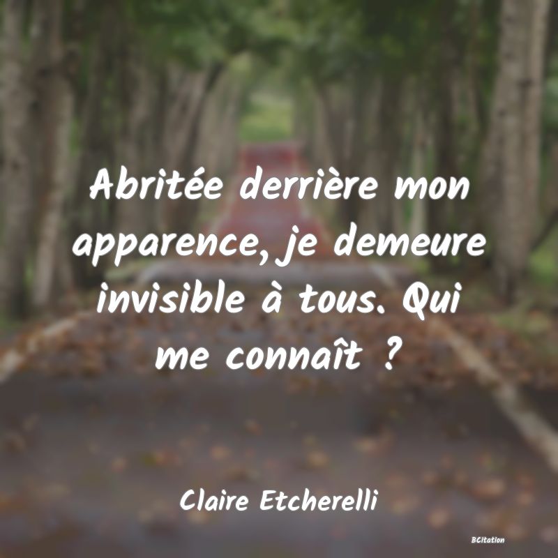 image de citation: Abritée derrière mon apparence, je demeure invisible à tous. Qui me connaît ?