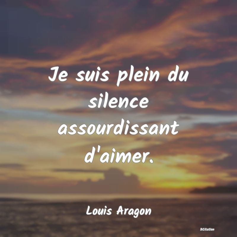 image de citation: Je suis plein du silence assourdissant d'aimer.