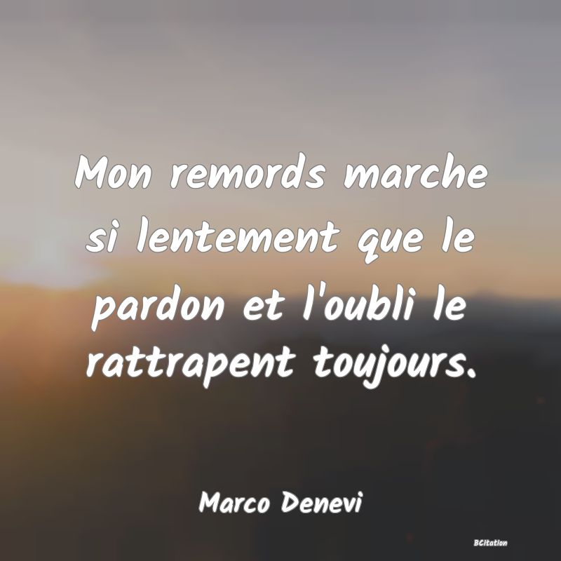 image de citation: Mon remords marche si lentement que le pardon et l'oubli le rattrapent toujours.