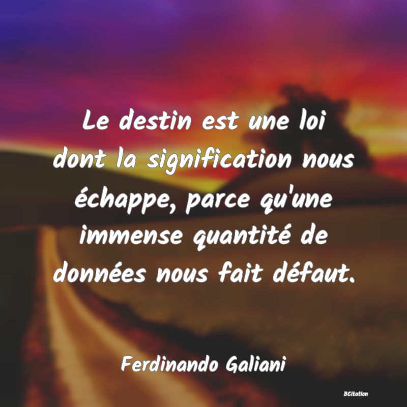 image de citation: Le destin est une loi dont la signification nous échappe, parce qu'une immense quantité de données nous fait défaut.