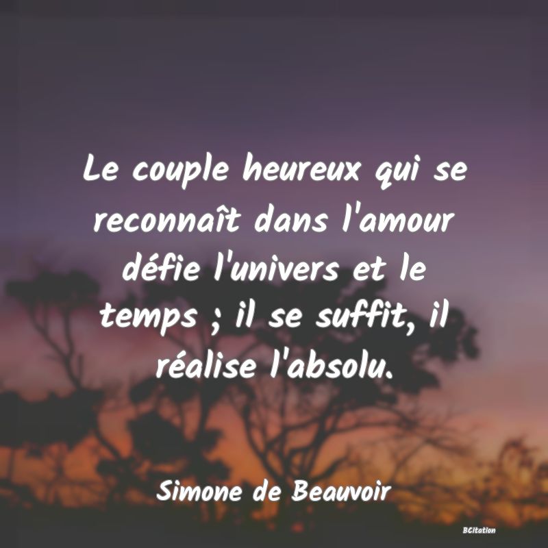 image de citation: Le couple heureux qui se reconnaît dans l'amour défie l'univers et le temps ; il se suffit, il réalise l'absolu.